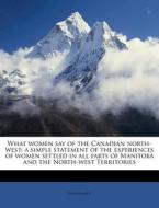 What Women Say Of The Canadian North-wes di Anonymous edito da Nabu Press