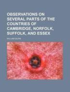 Observations on Several Parts of the Countries of Cambridge, Norfolk, Suffolk, and Essex di William Gilpin edito da Rarebooksclub.com