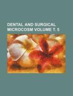 Dental and Surgical Microcosm Volume . 5 di Books Group edito da Rarebooksclub.com