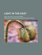 Light in the East; India, Malaysia, the Philippines di James Mills Thoburn edito da Rarebooksclub.com