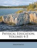 Physical Education, Volumes 4-5 di Anonymous edito da Nabu Press