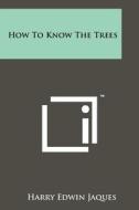 How to Know the Trees di Harry Edwin Jaques edito da Literary Licensing, LLC