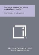 Human Reproduction and Gynecology: For Women, by a Physician di George Dolphus Huff edito da Literary Licensing, LLC