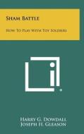 Sham Battle: How to Play with Toy Soldiers di Harry G. Dowdall, Joseph H. Gleason edito da Literary Licensing, LLC