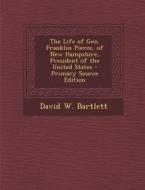 The Life of Gen. Franklin Pierce, of New Hampshire, President of the United States di David W. Bartlett edito da Nabu Press