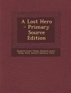 A Lost Hero - Primary Source Edition di Elizabeth Stuart Phelps edito da Nabu Press