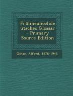 Fruhneuhochdeutsches Glossar - Primary Source Edition di Alfred Gotze edito da Nabu Press