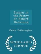 Studies In The Poetry Of Robert Browning - Scholar's Choice Edition di James Fotheringham edito da Scholar's Choice