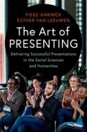 The Art of Presenting: Delivering Successful Presentations in the Social Sciences and Humanities di Fieke Harinck, Esther van Leeuwen edito da CAMBRIDGE