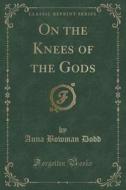 On The Knees Of The Gods (classic Reprint) di Anna Bowman Dodd edito da Forgotten Books