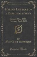 Italian Letters Of A Diplomat's Wife di Mary King Waddington edito da Forgotten Books