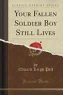Your Fallen Soldier Boy Still Lives (classic Reprint) di Edward Leigh Pell edito da Forgotten Books