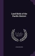 Land Birds Of The Pacific District di Lyman Belding edito da Palala Press