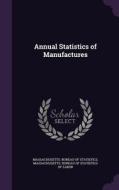 Annual Statistics Of Manufactures edito da Palala Press