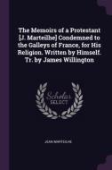 The Memoirs of a Protestant [j. Marteilhe] Condemned to the Galleys of France, for His Religion. Written by Himself. Tr. di Jean Marteilhe edito da CHIZINE PUBN