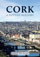 Cork: A Potted History di Kieran McCarthy edito da Amberley Publishing