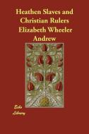 Heathen Slaves and Christian Rulers di Elizabeth Wheeler Andrew, Katharine Caroline Bushnell edito da PAPERBACKSHOPS.CO