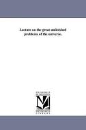 Lecture on the Great Unfinished Problems of the Universe. di O. M. Mitchel edito da UNIV OF MICHIGAN PR