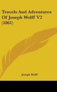 Travels And Adventures Of Joseph Wolff V2 (1861) di Joseph Wolff edito da Kessinger Publishing, Llc