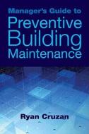 Manager's Guide to Preventive Building Maintenance di Ryan Cruzan edito da Taylor & Francis Inc