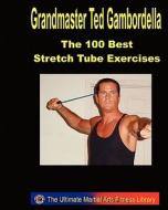 The 100 Best Stretch Tube Exercises: Now with 225 Exercises di Grandmaster Ted Gambordella edito da Createspace