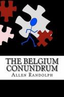 The Belgium Conundrum di Allen Randolph edito da Createspace