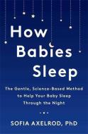 How Babies Sleep di Sofia Axelrod edito da Headline Publishing Group