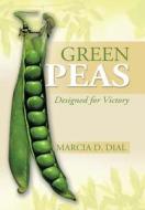 Green Peas di Marcia D Dial edito da Xlibris Corporation