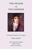 The Healer & the Emperor: A Historical Novel of a True Story di Paul Smith edito da Createspace