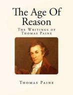 The Age of Reason: The Writings of Thomas Paine di Thomas Paine, Moncure Daniel Conway edito da Createspace