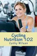 Cycling Nutrition 102: Fast Weight Loss di Cathy Wilson edito da Createspace