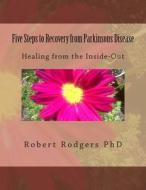 Five Steps to Recovery from Parkinsons Disease: Healing from the Inside-Out di Robert Rodgers Phd edito da Createspace