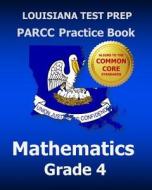Louisiana Test Prep Parcc Practice Book Mathematics Grade 4: Covers the Performance-Based Assessment (Pba) and the End-Of-Year Assessment (Eoy) di Test Master Press Louisiana edito da Createspace