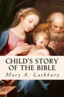 Child's Story of the Bible di Mary a. Lathbury edito da Createspace