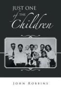 Just One Of The Children di John Robbins edito da Authorhouse