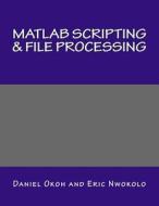MATLAB Scripting & File Processing di Daniel Okoh, Eric Nwokolo edito da Createspace