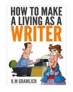 How to Make a Living as a Writer di K. M. Gramlich edito da Createspace