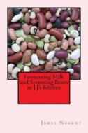 Fermenting Milk and Sprouting Beans in J.J.'s Kitchen di James Nugent edito da Createspace