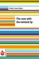 The Man with the Twisted Lip: (Low Cost). Limited Edition di Arthur Conan Doyle edito da Createspace