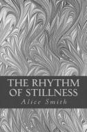 The Rhythm of Stillness di Alice Smith edito da Createspace