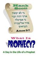 What Is Prophecy?: A Day in the Life of a Prophet di Hank Scott edito da Createspace