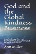 GOD AND THE GLOBAL KINDNESS BUSINESS: AN di ANN MILLER edito da LIGHTNING SOURCE UK LTD