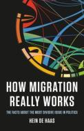 How Migration Really Works: The Facts about the Most Divisive Issue in Politics di Hein De Haas edito da BASIC BOOKS