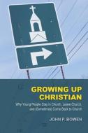Growing Up Christian di John P. Bowen edito da Regent College Publishing