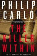 The Killer Within: In the Company of Monsters di Philip Carlo edito da Overlook Press