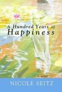 A Hundred Years of Happiness: A Fable of Life After War di Nicole A. Seitz edito da Center Point