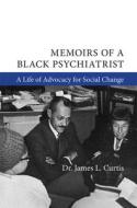 Memoirs of a Black Psychiatrist: A Life of Advocacy for Social Change di James L. Curtis edito da MICHIGAN PUB SERV