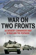 War on Two Fronts: An Infantry Commander's War in Iraq and the Pentagon di Christopher Hughes edito da CASEMATE