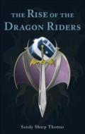 The Rise of the Dragon Riders di Sandy Sharp Thomas edito da Tate Publishing & Enterprises