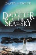 The Daughter of the Sea and the Sky di David Litwack edito da Evolved Publishing